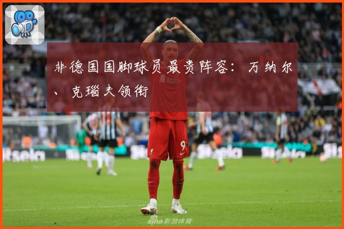 非德国国脚球员最贵阵容：万纳尔、克瑙夫领衔