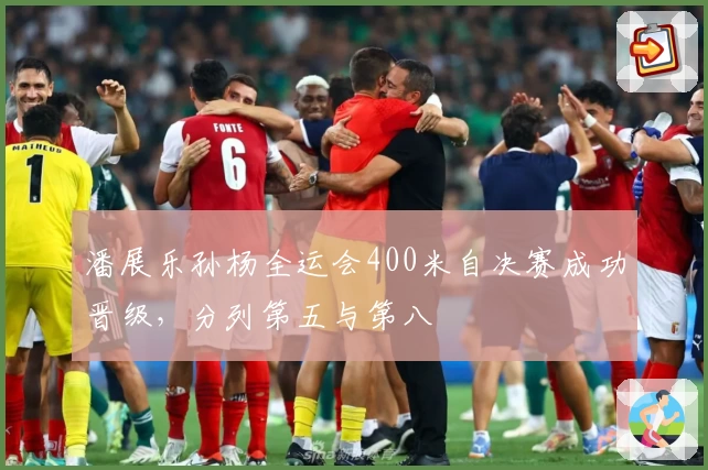 潘展乐孙杨全运会400米自决赛成功晋级，分列第五与第八