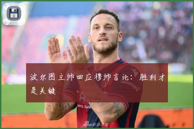 波尔图主帅回应穆帅言论：胜利才是关键
