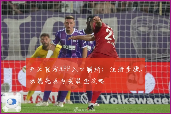 开云官方APP入口解析：注册步骤、功能亮点与安装全攻略