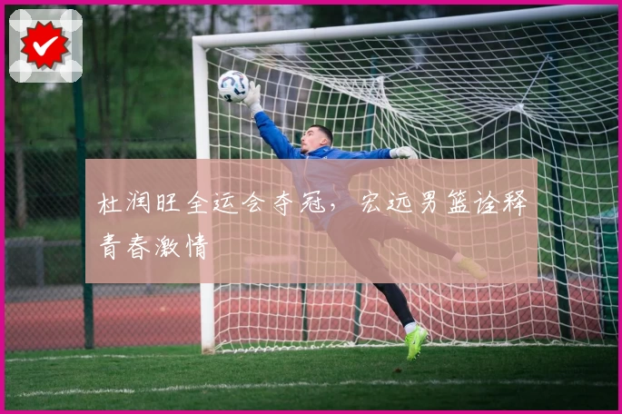 杜润旺全运会夺冠，宏远男篮诠释青春激情
