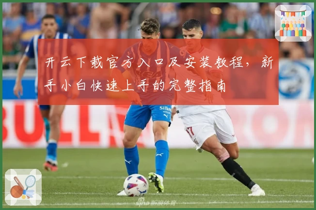 开云下载官方入口及安装教程，新手小白快速上手的完整指南