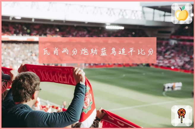 瓦肖两分炮助蓝鸟追平比分