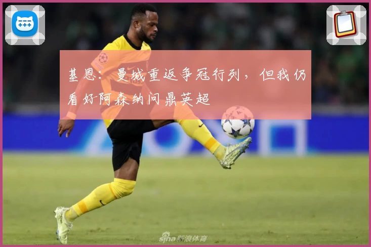 基恩：曼城重返争冠行列，但我仍看好阿森纳问鼎英超